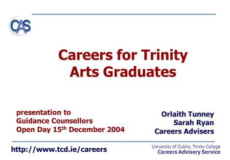 University of Dublin, Trinity College Careers Advisory Service  Careers for Trinity Arts Graduates Orlaith Tunney Sarah Ryan Careers.