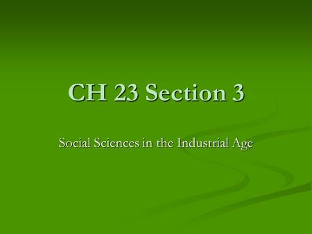 CH 23 Section 3 Social Sciences in the Industrial Age.