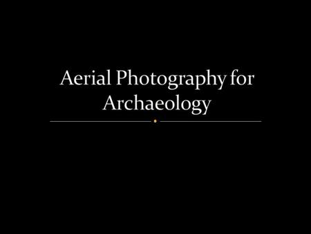 Monte Alban in southern Mexico What are some of the advantages of aerial archaeology? What are some of the platforms that have been used for aerial archaeology?