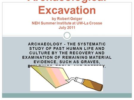 ARCHAEOLOGY - THE SYSTEMATIC STUDY OF PAST HUMAN LIFE AND CULTURE BY THE RECOVERY AND EXAMINATION OF REMAINING MATERIAL EVIDENCE, SUCH AS GRAVES, BUILDINGS,