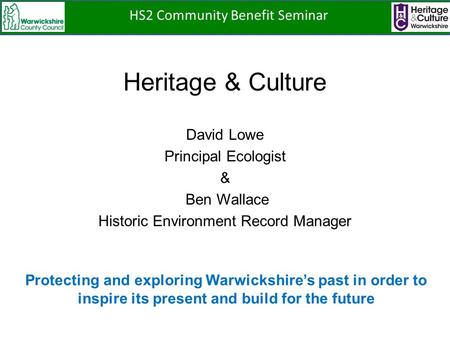 Heritage & Culture David Lowe Principal Ecologist & Ben Wallace Historic Environment Record Manager Protecting and exploring Warwickshire’s past in order.