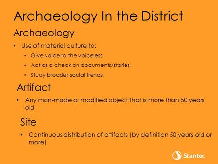 Archaeology In the District Archaeology Use of material culture to: Give voice to the voiceless Act as a check on documents/stories Study broader social.