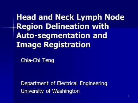 1 Head and Neck Lymph Node Region Delineation with Auto-segmentation and Image Registration Chia-Chi Teng Department of Electrical Engineering University.