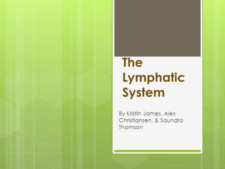 The Lymphatic System By Kristin James, Alex Christiansen, & Saundra Thomson.