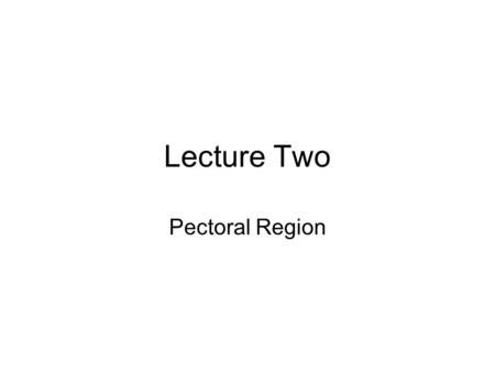 Lecture Two Pectoral Region. Landmarks Sternum –Manubrium –Sternal angle (T4 vertebra) –Body –Xiphoid process.