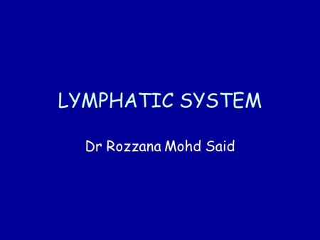 LYMPHATIC SYSTEM Dr Rozzana Mohd Said.
