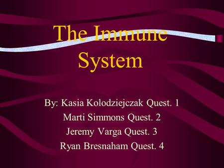 The Immune System By: Kasia Kolodziejczak Quest. 1 Marti Simmons Quest. 2 Jeremy Varga Quest. 3 Ryan Bresnaham Quest. 4.
