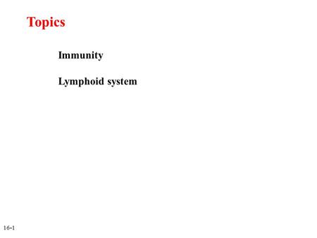 16-1 Topics Immunity Lymphoid system. 16-2 Immunity Matures throughout life Has memory – enhanced response to pathogens Vaccination – deliberate exposureto.