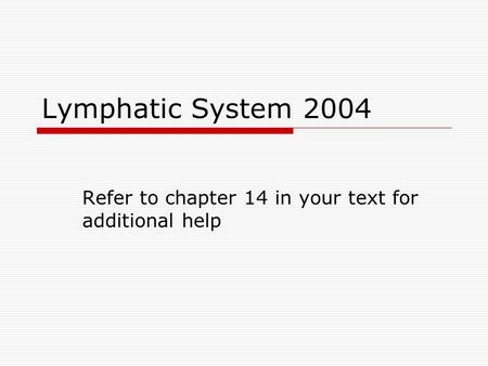 Lymphatic System 2004 Refer to chapter 14 in your text for additional help.