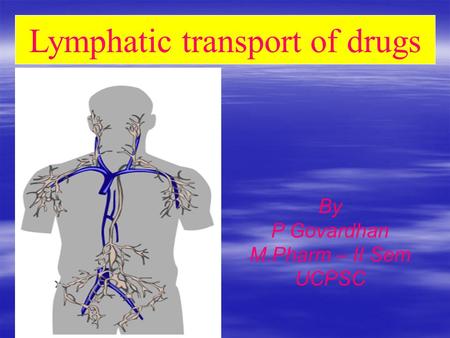 Lymphatic transport of drugs By P Govardhan M.Pharm – II Sem UCPSC.