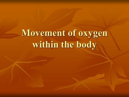 Movement of oxygen within the body. Movement of oxygen PULMONARY CIRCUIT (Lungs): PULMONARY CIRCUIT (Lungs): Blood enters the right atrium of the heart.