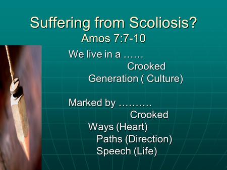 Suffering from Scoliosis? Amos 7:7-10
