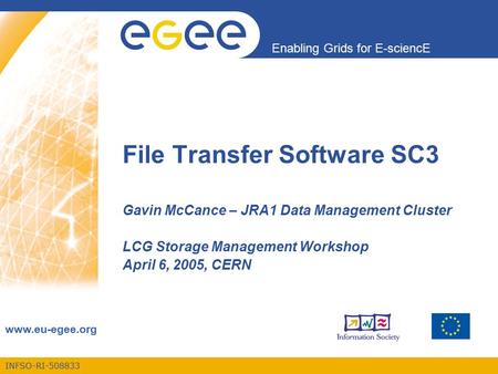 INFSO-RI-508833 Enabling Grids for E-sciencE www.eu-egee.org File Transfer Software SC3 Gavin McCance – JRA1 Data Management Cluster LCG Storage Management.