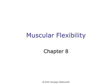  2010 Cengage-Wadsworth Muscular Flexibility Chapter 8.