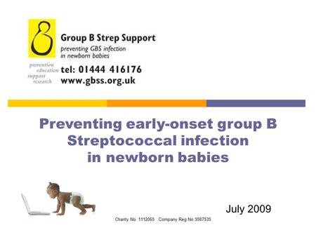 Preventing early-onset group B Streptococcal infection in newborn babies July 2009 Charity No. 1112065 Company Reg No 5587535.