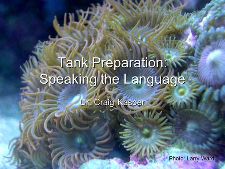 Tank Preparation: Speaking the Language Dr. Craig Kasper Photo: Larry Ward.