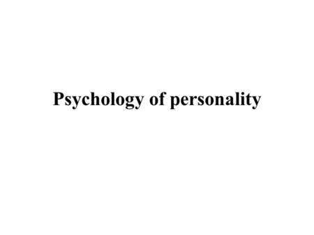 Psychology of personality. Basic theories of personality Temperament Trait approaches to personality Psychodynamic theory (S. Freud) Phenomenal theory.