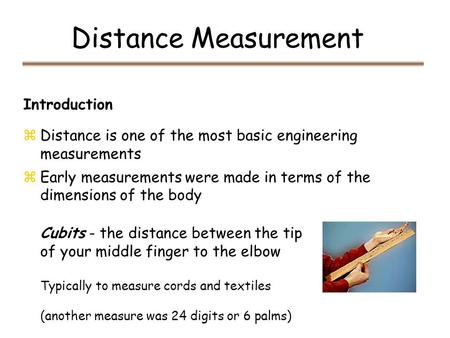 Distance Measurement Introduction zDistance is one of the most basic engineering measurements zEarly measurements were made in terms of the dimensions.