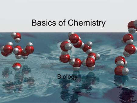 Basics of Chemistry Biology Atoms are the basic unit of matter. Atoms are made of small subatomic particles: protons, neutrons, electrons.