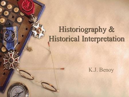 Historiography & Historical Interpretation K.J. Benoy.
