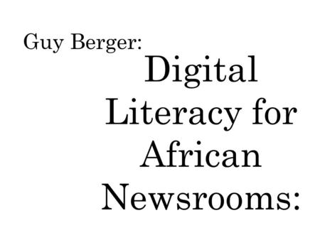Guy Berger: Digital Literacy for African Newsrooms: