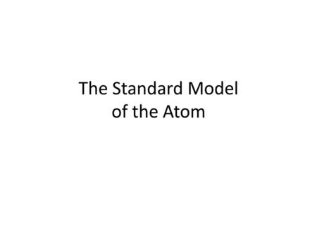 The Standard Model of the Atom. Reminders In-class Quiz #6 today (start or end of class?) Mallard-based reading quiz due prior to start of class on Thursday,