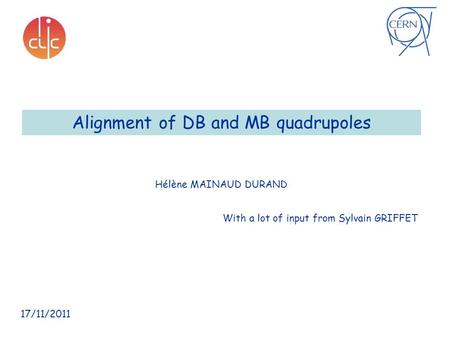 Alignment of DB and MB quadrupoles Hélène MAINAUD DURAND 17/11/2011 With a lot of input from Sylvain GRIFFET.
