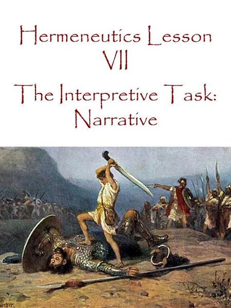 Hermeneutics Lesson VII The Interpretive Task: Narrative.