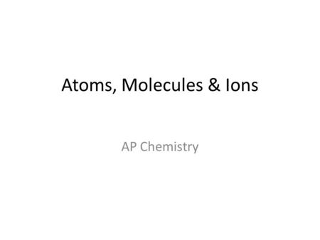 Atoms, Molecules & Ions AP Chemistry.