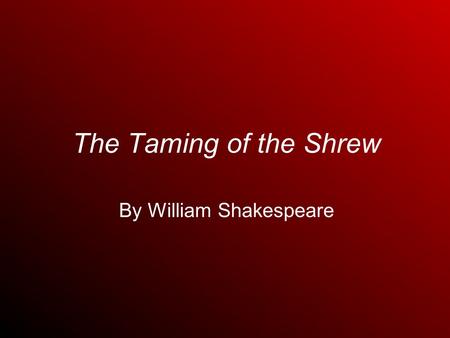 The Taming of the Shrew By William Shakespeare. Literary Notes ● Genre o Drama  Tragedy  Comedy ● Themes ● Symbols ● Setting ● Plot ● Conflict ● Writing.