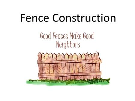 Fence Construction. What is the Purpose of a Fence? Protection from enemies To keep livestock in or protect from predators To protect a garden from animals.