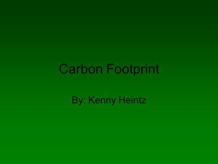 Carbon Footprint By: Kenny Heintz.