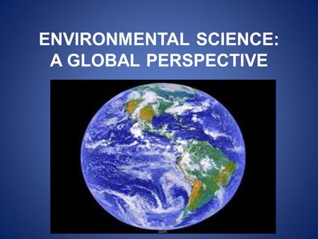 ENVIRONMENTAL SCIENCE: A GLOBAL PERSPECTIVE