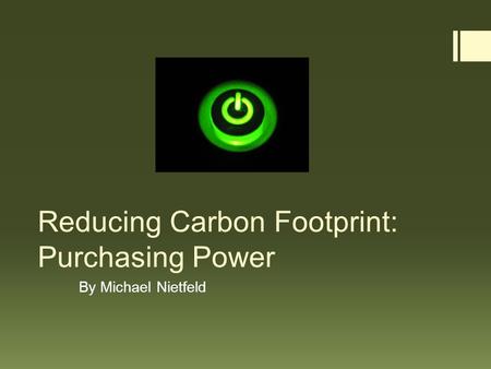 Reducing Carbon Footprint: Purchasing Power By Michael Nietfeld.