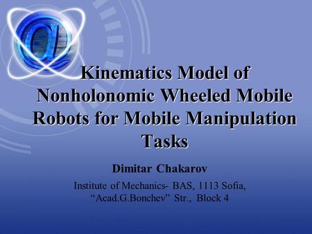 Kinematics Model of Nonholonomic Wheeled Mobile Robots for Mobile Manipulation Tasks Dimitar Chakarov Institute of Mechanics- BAS, 1113 Sofia, “Acad.G.Bonchev”