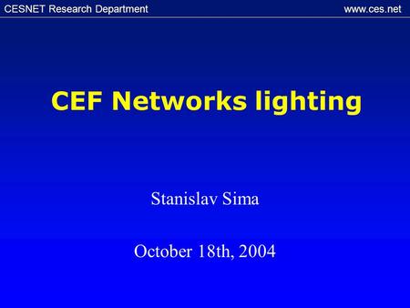 CESNET Research Department www.ces.net CEF Networks lighting Stanislav Sima October 18th, 2004.