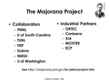Majorana: October 1, 2001 The Majorana Project Collaborators – PNNL – U of South Carolina – TUNL – ITEP – Dubna – NMSU – U of Washington Industrial Partners.
