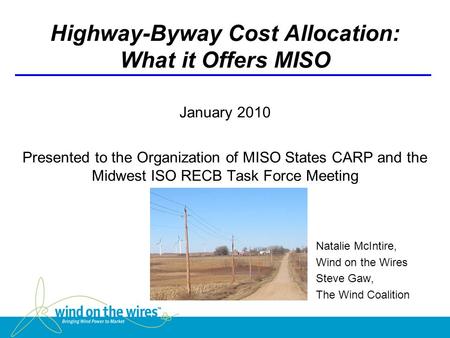 Highway-Byway Cost Allocation: What it Offers MISO January 2010 Presented to the Organization of MISO States CARP and the Midwest ISO RECB Task Force Meeting.