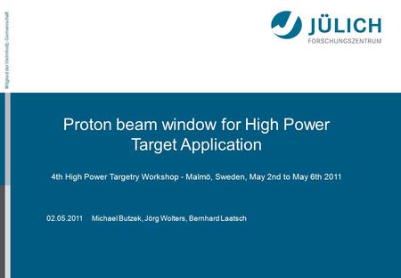 02.05.2011 Michael Butzek, Jörg Wolters, Bernhard Laatsch Mitglied der Helmholtz-Gemeinschaft Proton beam window for High Power Target Application 4th.