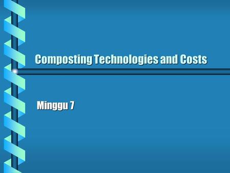 Composting Technologies and Costs Minggu 7. Overview b Technology in Composting Materials HandlingMaterials Handling Biological Process OptimizationBiological.