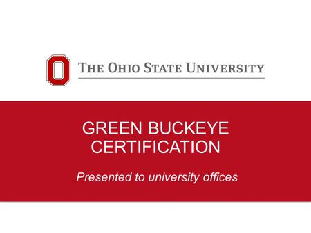 GREEN BUCKEYE CERTIFICATION Presented to university offices.