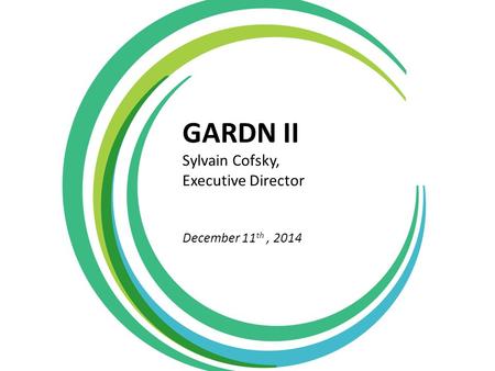 GARDN II Sylvain Cofsky, Executive Director December 11 th, 2014.