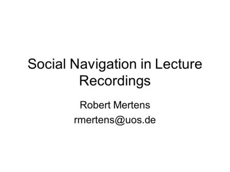 Social Navigation in Lecture Recordings Robert Mertens