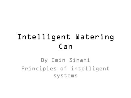Intelligent Watering Can By Emin Sinani Principles of intelligent systems.
