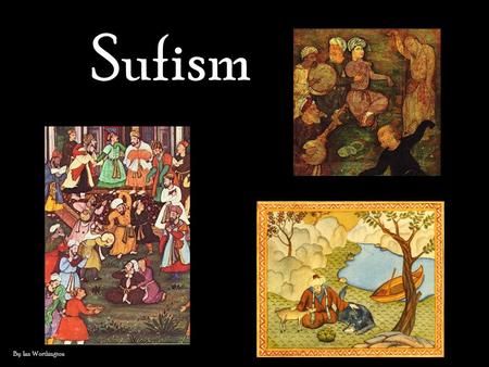Sufism By: Ian Worthington. Basic Tenants The Spiritual Journey to God: Less of a doctrine then a way of life Way of life that a deeper identity is discovered.