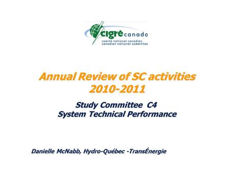 Annual Review of SC activities 2010-2011 Study Committee C4 System Technical Performance Danielle McNabb, Hydro-Québec -TransÉnergie.