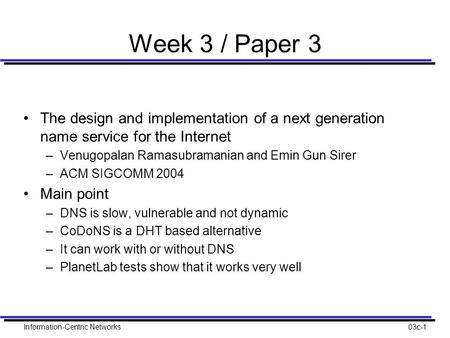 Information-Centric Networks03c-1 Week 3 / Paper 3 The design and implementation of a next generation name service for the Internet –Venugopalan Ramasubramanian.