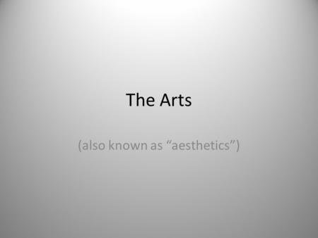 The Arts (also known as “aesthetics”). What does art do? Imagine we get an impromptu visit from some kind, peaceful aliens, who have flown from galaxies.