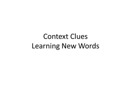 Context Clues Learning New Words. How can I learn new words? How important is it to increase my vocabulary? What happens to my comprehension as a result.
