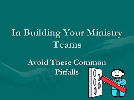 In Building Your Ministry Teams Avoid These Common Pitfalls.